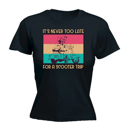 Its Never Too Late For A Scooter Trip - Funny Womens T-Shirt Tshirt