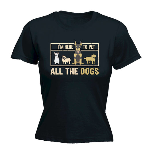 Im Here To Pet All The Dogs Dog Pet Animal - Funny Womens T-Shirt Tshirt