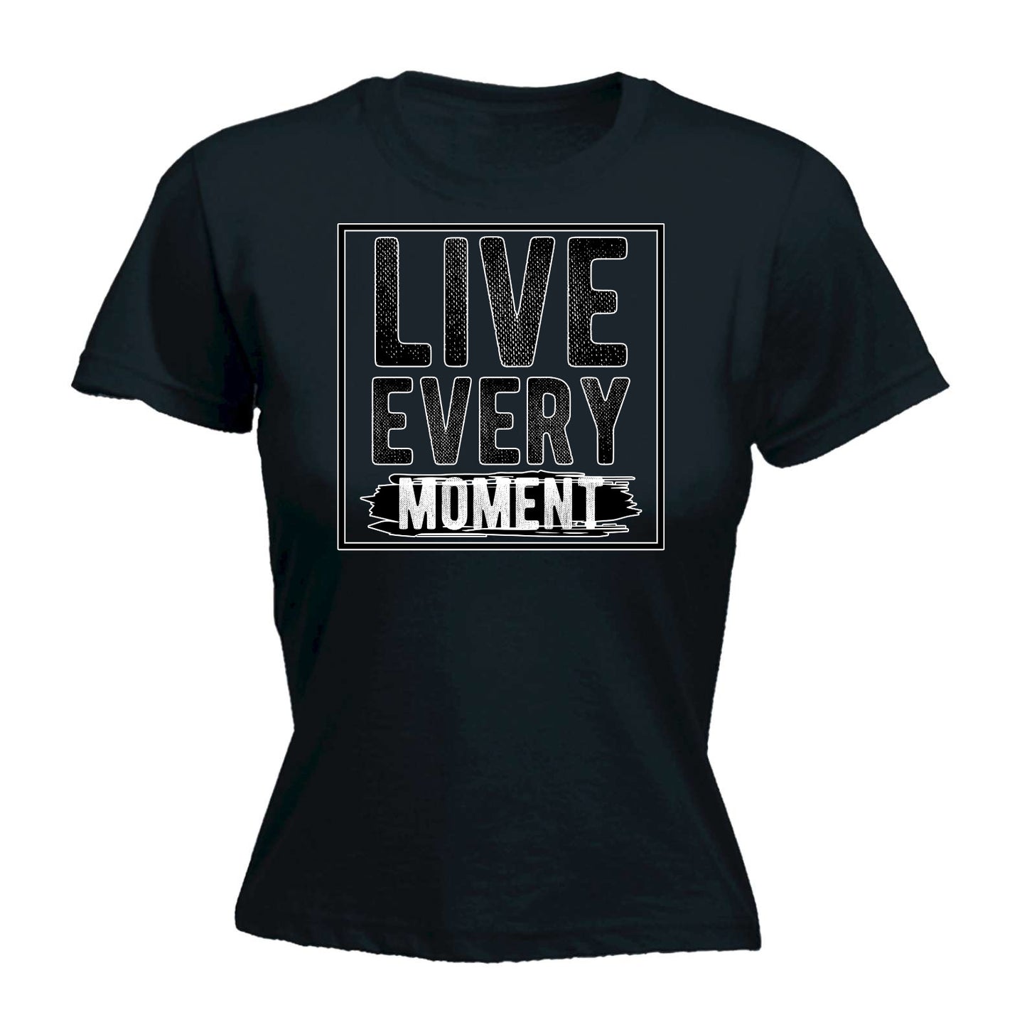 Live Every Moment Motivation - Funny Womens T-Shirt Tshirt