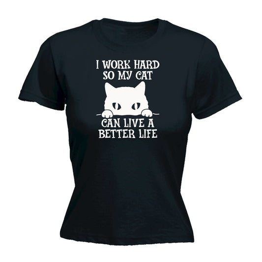 I Work So My Cat Can Have A Better Life Kitten Pussy Cats - Funny Womens T-Shirt Tshirt