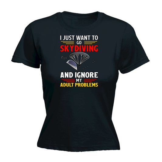 Skydiving Just Want To Skydive And Ignor Adult Problems - Funny Womens T-Shirt Tshirt