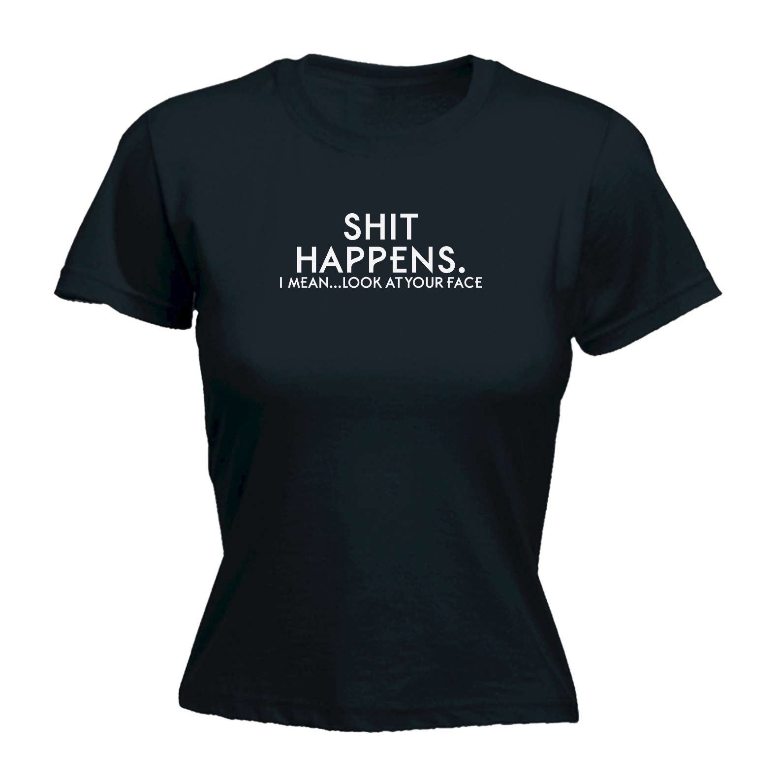 Shit Happens Look At Your Face - Funny Womens T-Shirt Tshirt