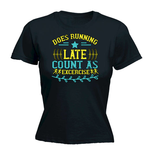 Does Running Late Count As Excercise - Funny Womens T-Shirt Tshirt