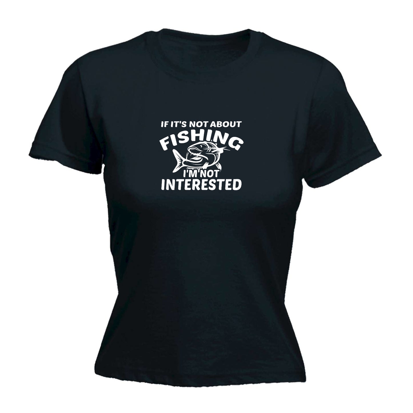 If Its Not About Fishing Im Not Interested Angling Fish - Funny Womens T-Shirt Tshirt