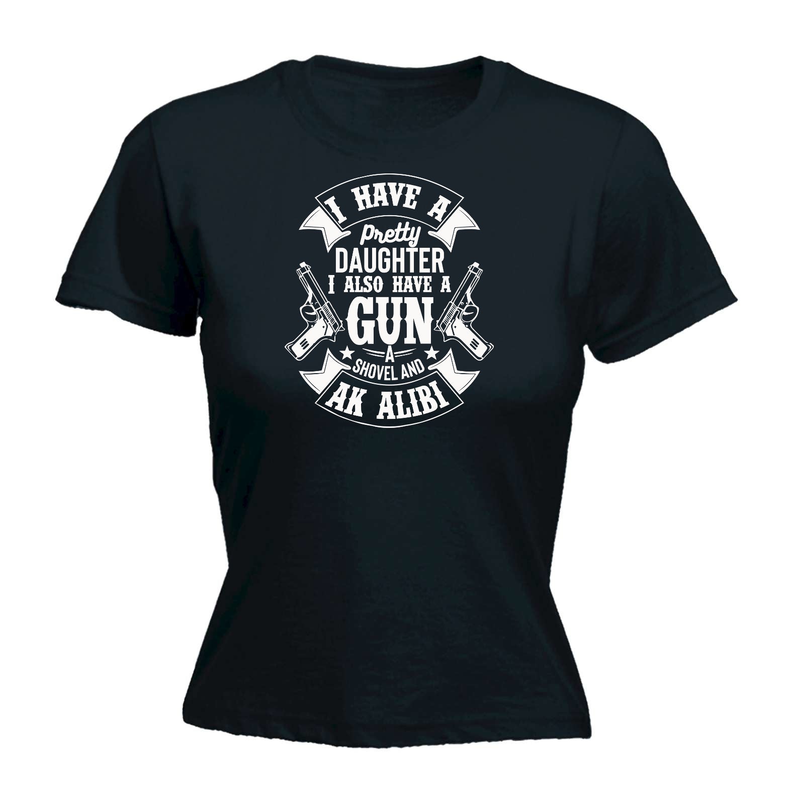 I Have A Pretty Daughter Gun And Alibi - Funny Womens T-Shirt Tshirt