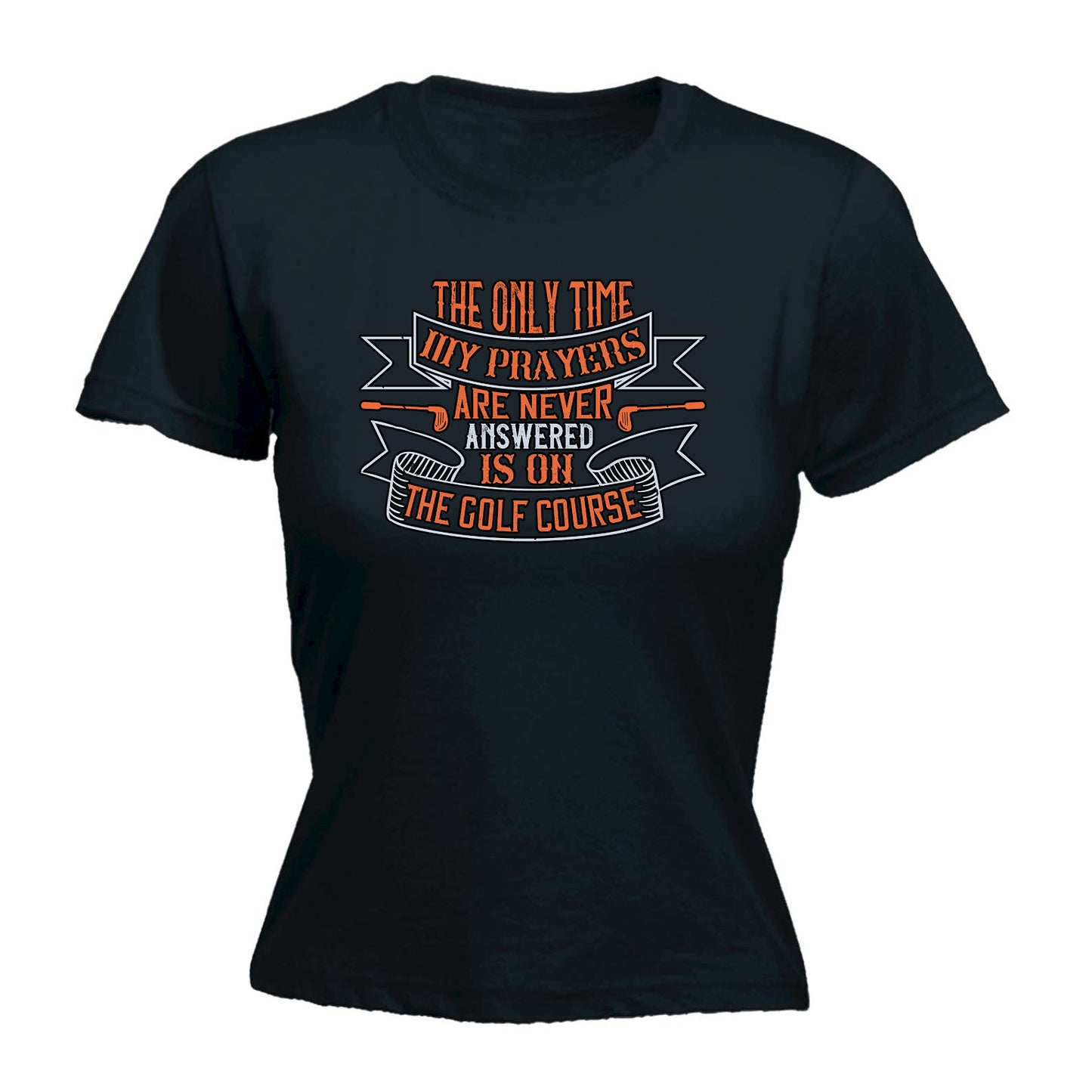 Only Time My Prayers Are Never Answered Is On The Golf Course - Funny Womens T-Shirt Tshirt