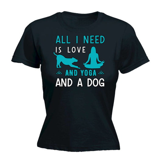 All I Need Is Love Yoga And A Dog - Funny Womens T-Shirt Tshirt