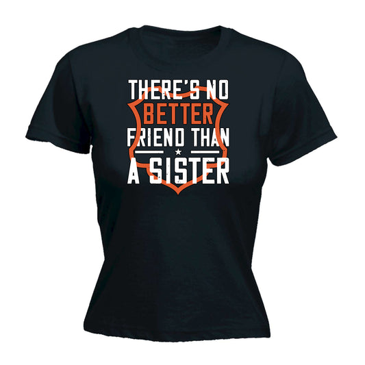 Theres No Better Friend Than A Sister - Funny Womens T-Shirt Tshirt