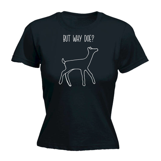 But Why Doe Deer - Funny Womens T-Shirt Tshirt