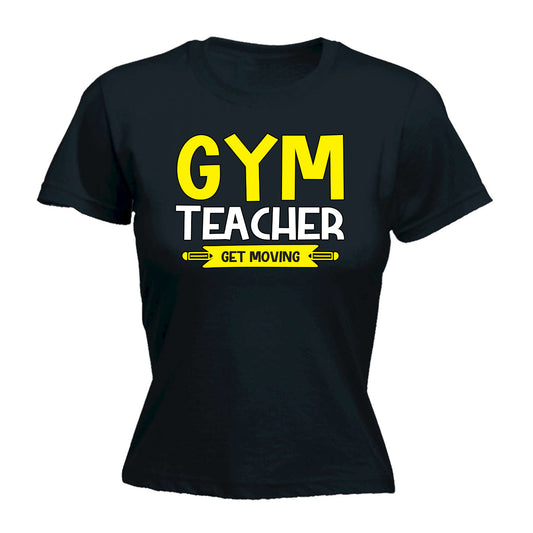 Gym Teacher Get Moving - Funny Womens T-Shirt Tshirt