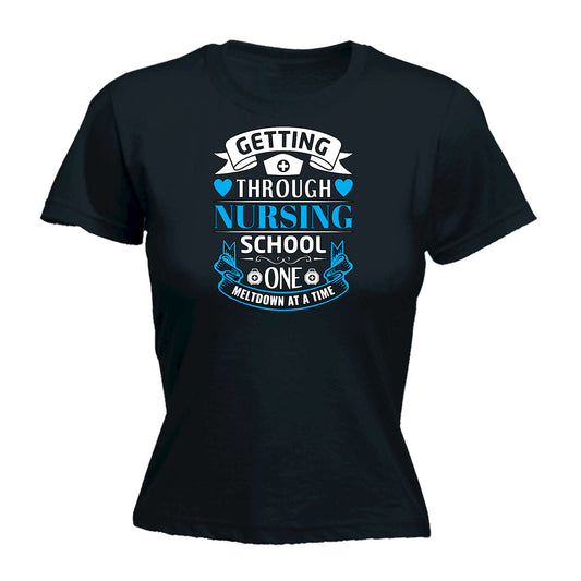 Getting Through Nursing School One Meltdown - Funny Womens T-Shirt Tshirt