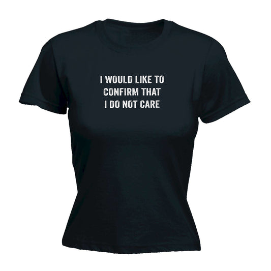 I Would Like To Confirm That I Dont Care - Funny Womens T-Shirt Tshirt