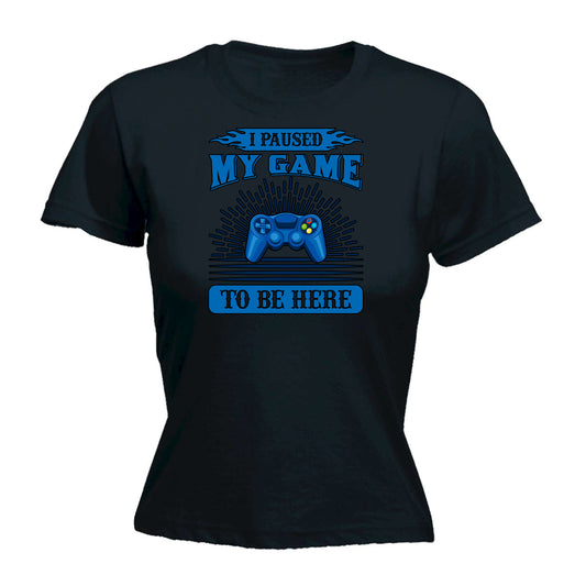 I Paused The Game To Be Here - Funny Womens T-Shirt Tshirt