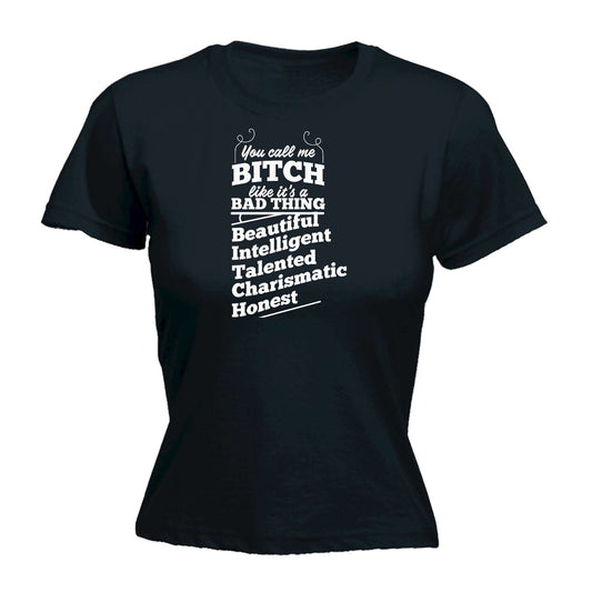 You Call Me A Bitch Beautifil Intelligent - Funny Womens T-Shirt Tshirt