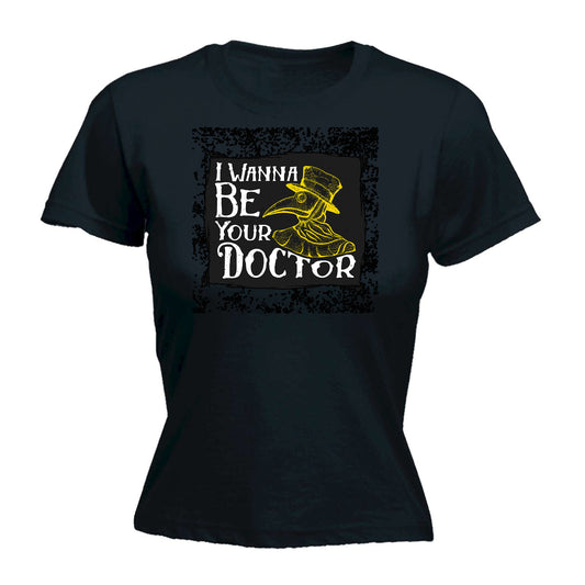 I Wanna Be Your Doctor - Funny Womens T-Shirt Tshirt