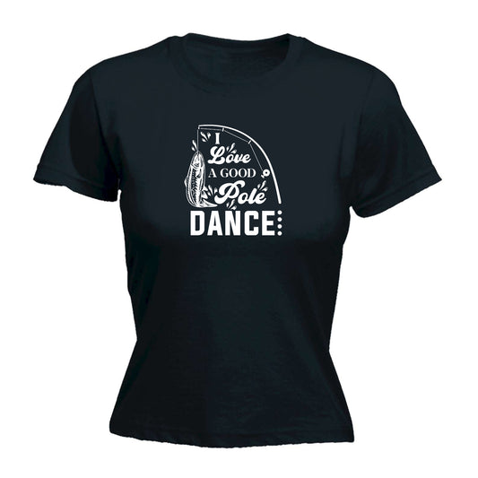 Love A Good Pole Dance Fishing Angling Fish - Funny Womens T-Shirt Tshirt