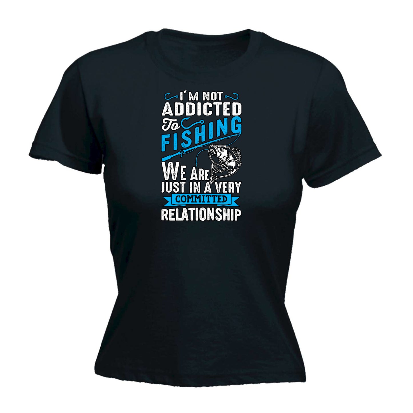 Im Not Addicted To Fishing Commited Relationshio - Funny Womens T-Shirt Tshirt