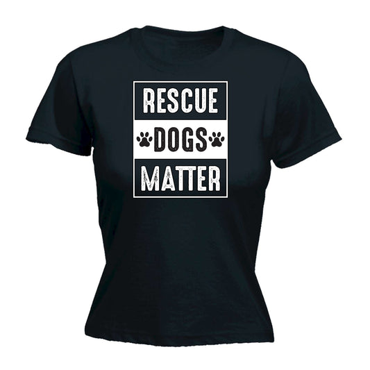 Rescue Dogs Matter Dog Pet Animal - Funny Womens T-Shirt Tshirt