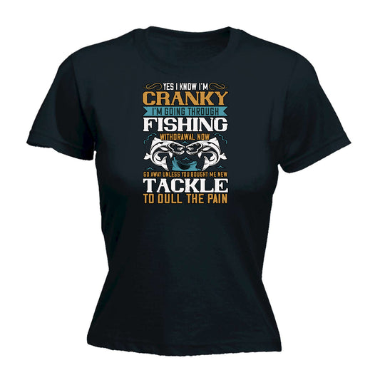 Yes I Know Im Cranky Fishing - Funny Womens T-Shirt Tshirt