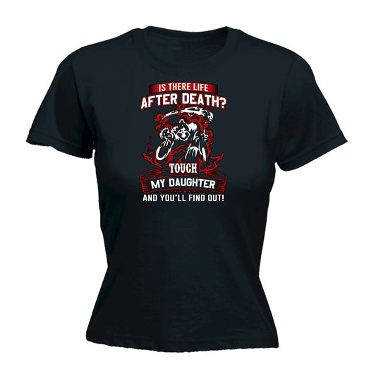 Is There Life After Death Touch My Daughter Dad - Funny Womens T-Shirt Tshirt