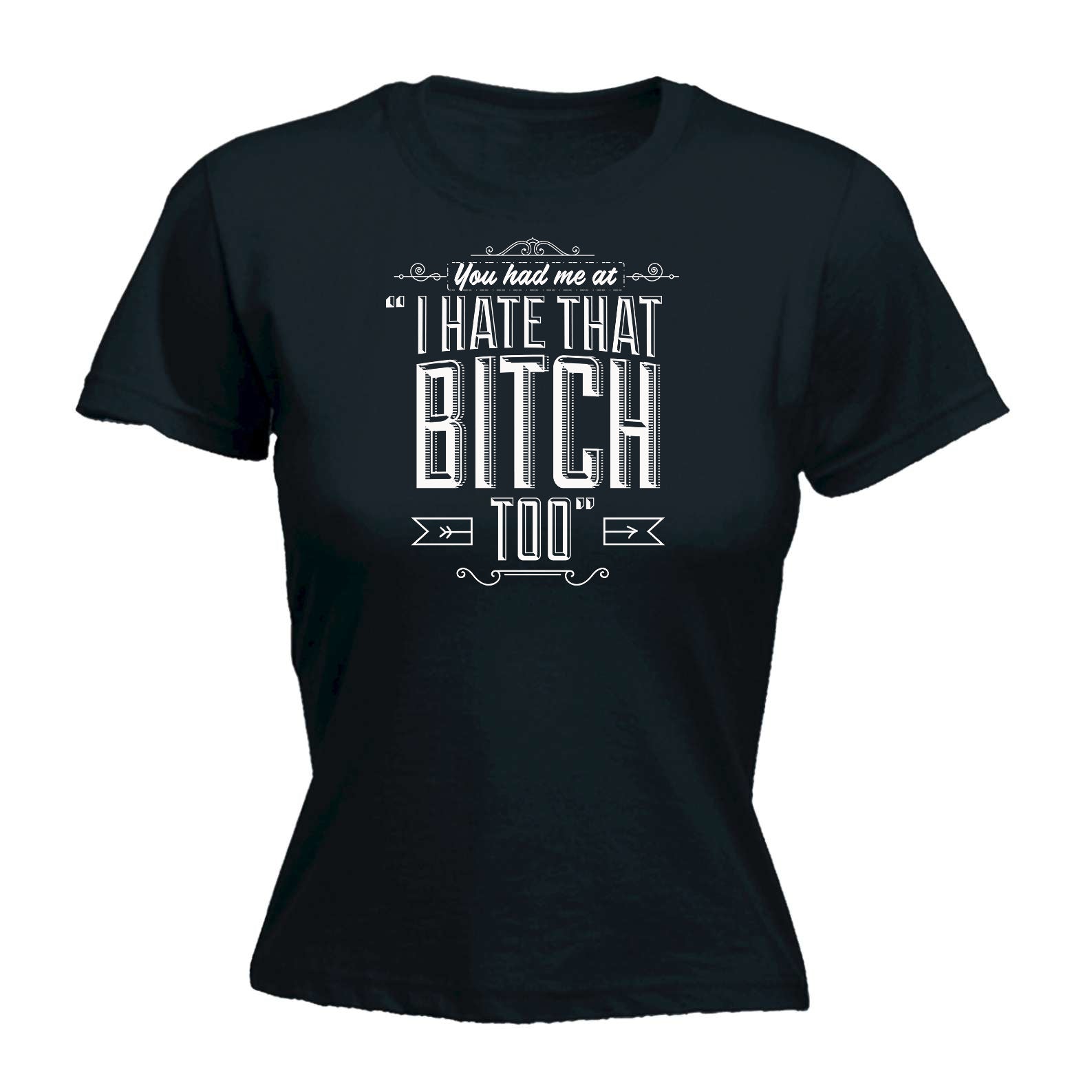 You Had Me At I Hate That Bitch Too - Funny Womens T-Shirt Tshirt