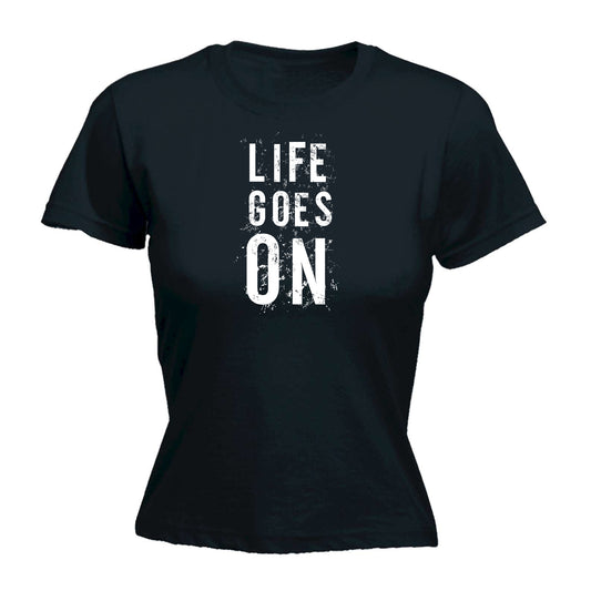 Life Goes On Motivation - Funny Womens T-Shirt Tshirt