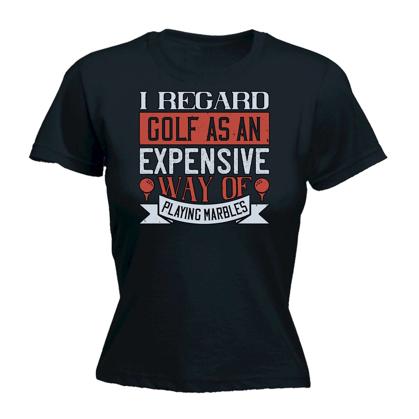 I Regard Golf As An Expensive Way Of Playing Marbles - Funny Womens T-Shirt Tshirt