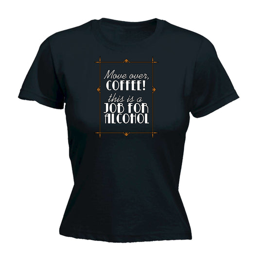 Move Over Coffee This Is A Job For Alcohol - Funny Womens T-Shirt Tshirt