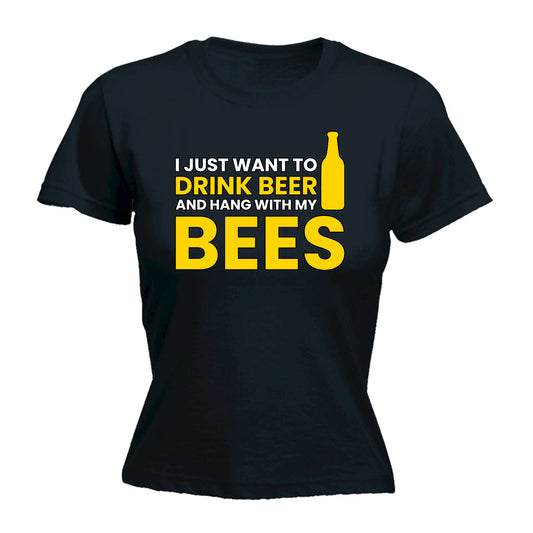 Just Want To Drink Beer And Hand With My Bees Alcohol - Funny Womens T-Shirt Tshirt