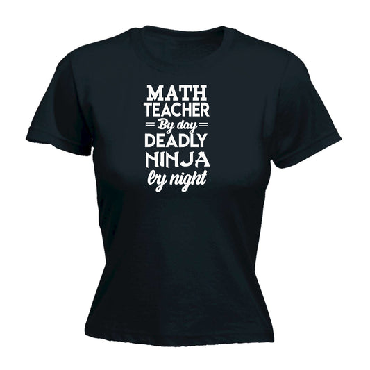 Math Teacher By Day Deadly Ninja By Night - Funny Womens T-Shirt Tshirt