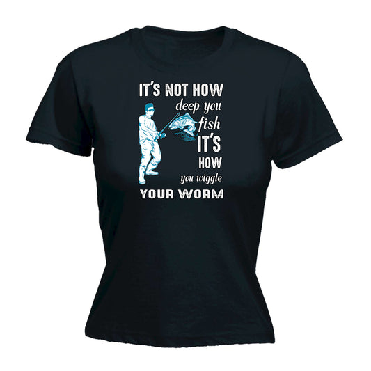 Its Not How Deep You Fish Wiggle Worm Fishing Angling - Funny Womens T-Shirt Tshirt