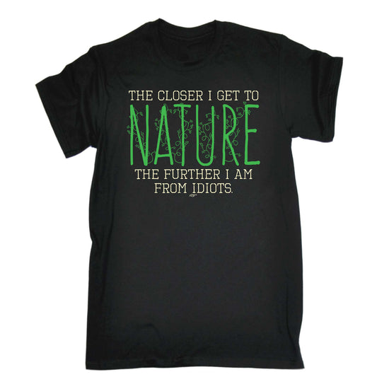 The Closer Get To Nature Further From Idiots - Mens Funny T-Shirt Tshirts