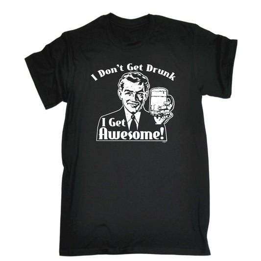 Dont Get Drunk Get Awesome - Mens Funny T-Shirt Tshirts