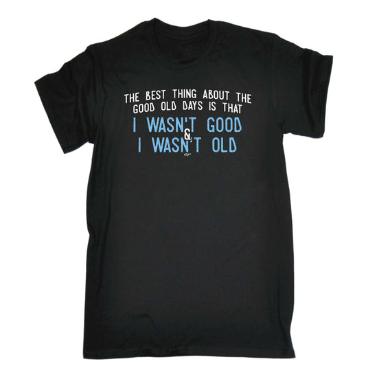 The Best Thing About The Good Old Days - Mens Funny T-Shirt Tshirts