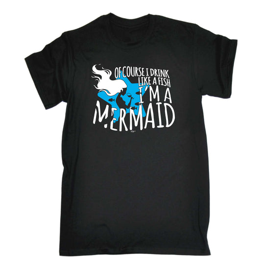 Of Course Drink Like A Fish Im A Mermaid - Mens Funny T-Shirt Tshirts