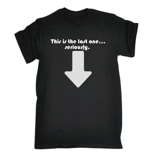 This Is My Last One Seriously - Mens Funny T-Shirt Tshirts