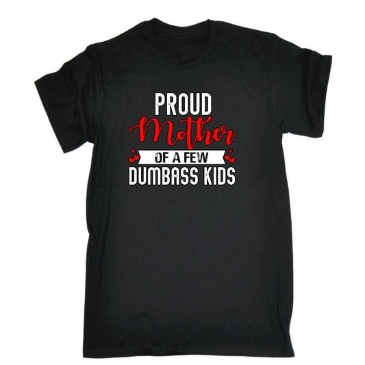 Proud Mother Of A Few Dumbass Kids Mum - Mens 123t Funny T-Shirt Tshirts