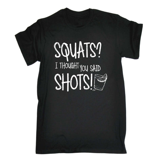 Squats Thought You Said Shots - Mens Funny T-Shirt Tshirts