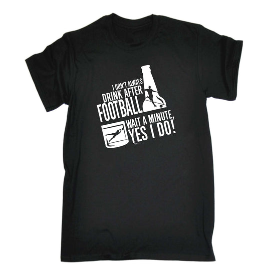 Dont Always Drink After Football - Mens Funny T-Shirt Tshirts