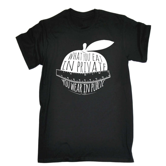 What You Eat In Private You Wear In Public - Mens Funny T-Shirt Tshirts