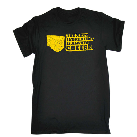 The Next Ingedient Is Always Cheese - Mens Funny T-Shirt Tshirts