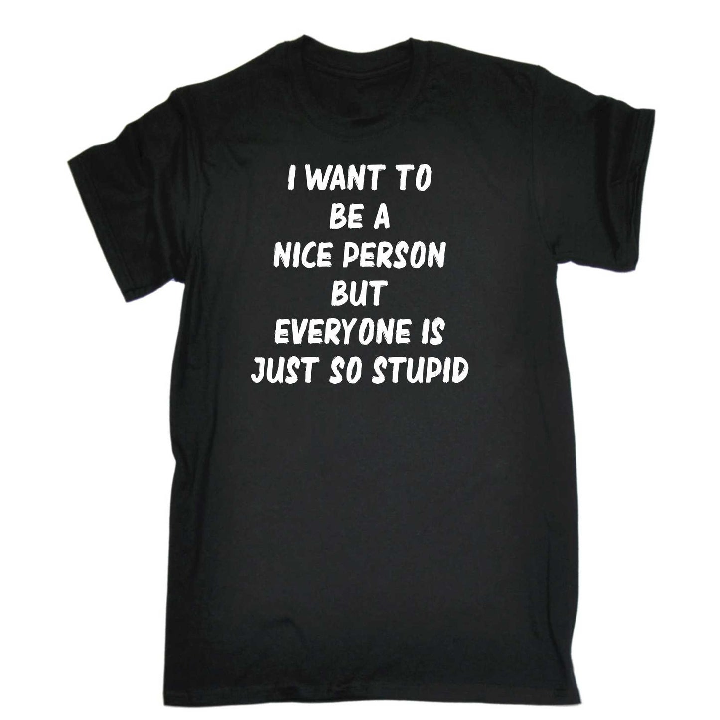 Want To Be A Nicer Person Everyone Stupid - Mens 123t Funny T-Shirt Tshirts