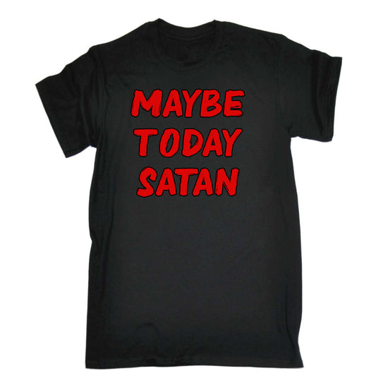 Maybe Today Satan - Mens 123t Funny T-Shirt Tshirts