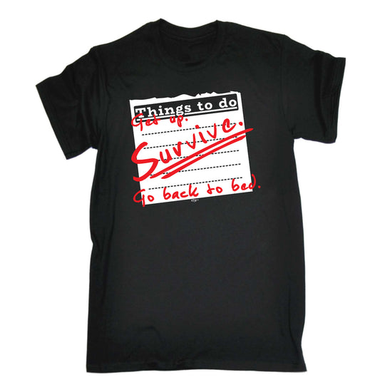 Thing To Do Get Up Survive Go Back To Bed - Mens Funny T-Shirt Tshirts