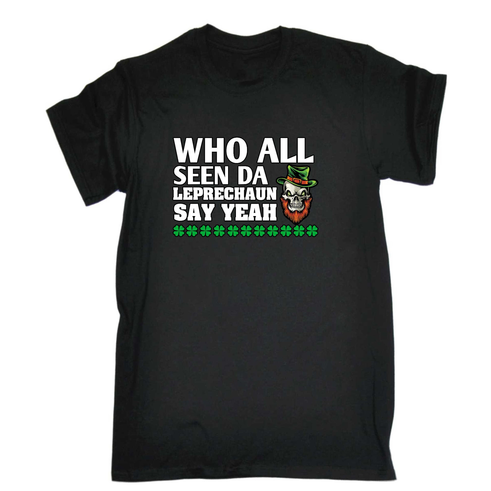 Who All Seen Da Leprechanu Say Yeah Irish St Patricks Day - Mens 123t Funny T-Shirt Tshirts