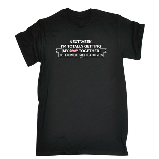 Next Week Im Totally Getting My S  T Together - Mens Funny T-Shirt Tshirts