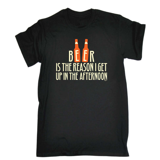 Beer Is The Reason Get Up In The Afternoon - Mens Funny T-Shirt Tshirts