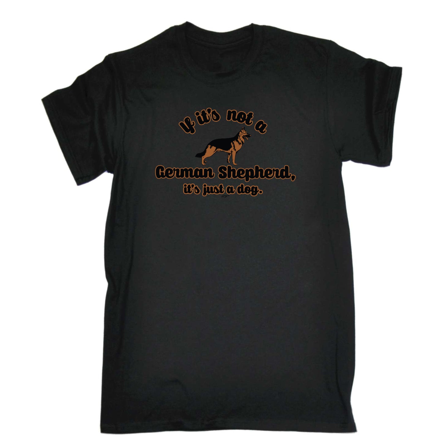 If Its Not A German Shepherd Its Just A Dog - Mens Funny T-Shirt Tshirts