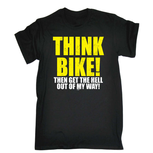 Think Bike Then Get The Hell Out Of My Way - Mens Funny T-Shirt Tshirts