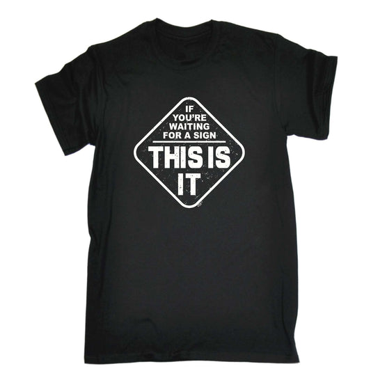 If Youre Waiting For A Sign - Mens Funny T-Shirt Tshirts